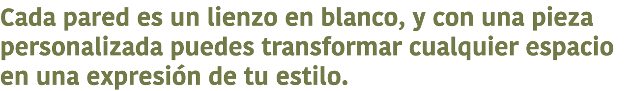 Cada pared es un lienzo en blanco, y con una pieza personalizada puedes transformar cualquier espacio en una expresi ...