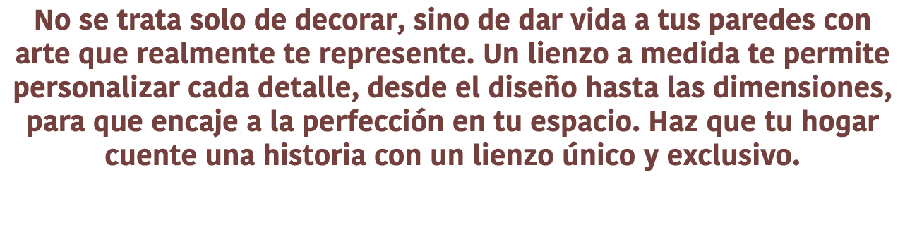 No se trata solo de decorar, sino de dar vida a tus paredes con arte que realmente te represente. Un lienzo a medida ...
