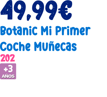 49,99€ Botanic Mi Primer Coche Mu ecas 202 ￼ 