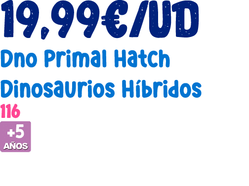 19,99€/ud Dno Primal Hatch Dinosaurios H bridos 116 ￼ 