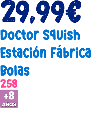 29,99€ Doctor Squish Estaci n F brica Bolas 258 ￼ 