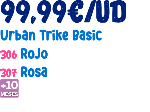 99,99€/ud Urban Trike Basic 306 Rojo 307 Rosa ￼ 