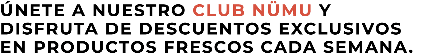  nete a nuestro club N mu y disfruta de descuentos exclusivos en productos frescos cada semana.